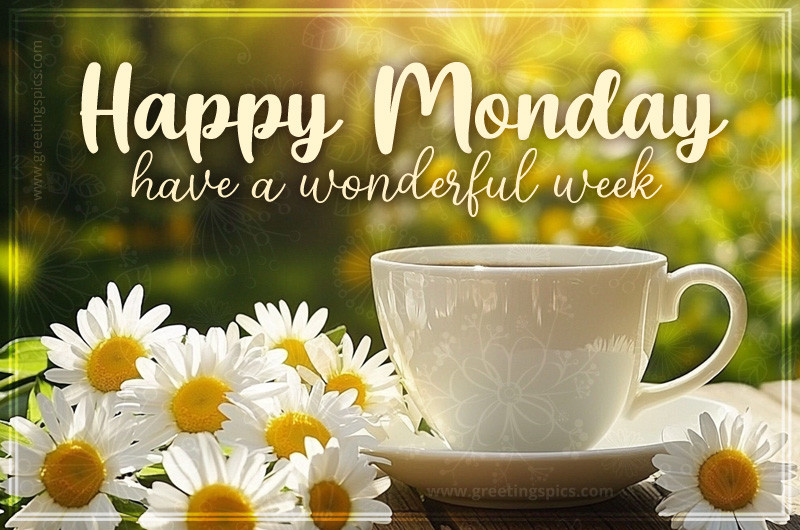 Happy Monday have a Wonderful Week picture with a cup of coffee and beautiful daisies