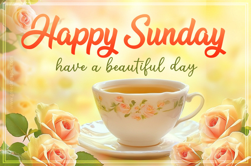 Happy Sunday have a Beautiful Day beautiful card with a cup of tea