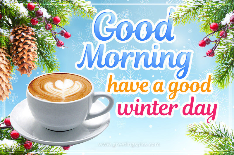 Good Morning Have a Good Winter Day picture with a cup of cappuccino