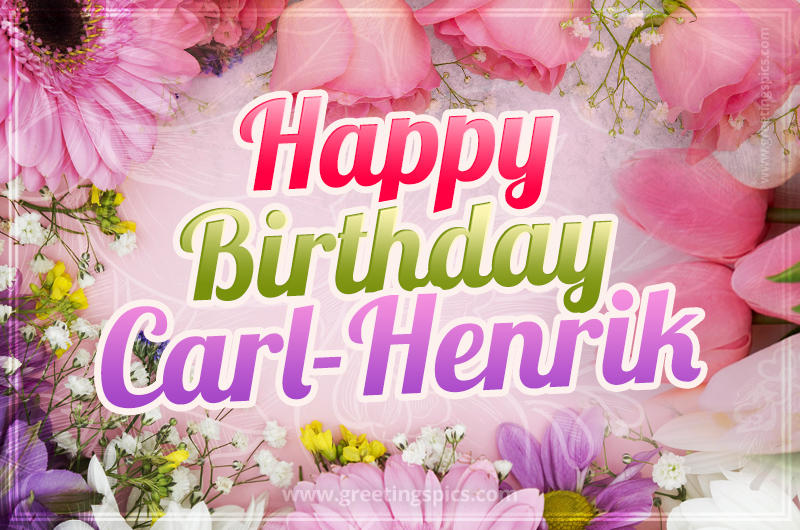 Happy Birthday Carl-Henrik Picture with beautiful flowers