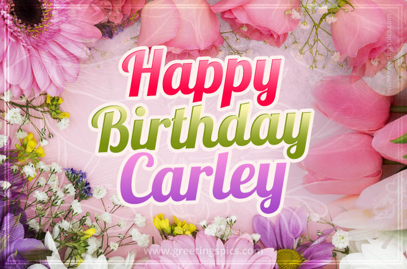 Happy Birthday Carley Picture with beautiful flowers