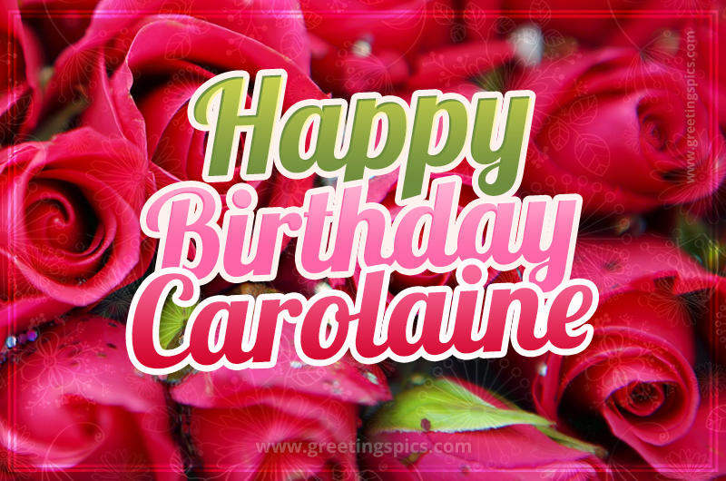 Happy Birthday Carolaine beautiful Image with red roses