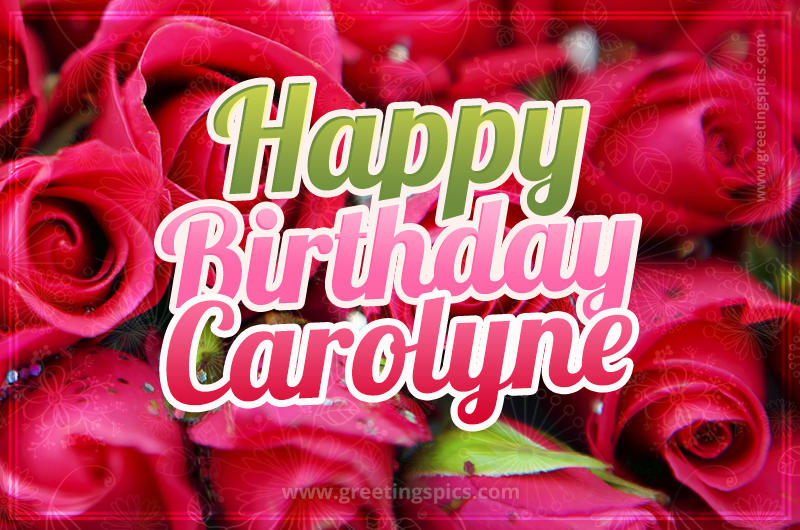 Happy Birthday Carolyne beautiful Image with red roses