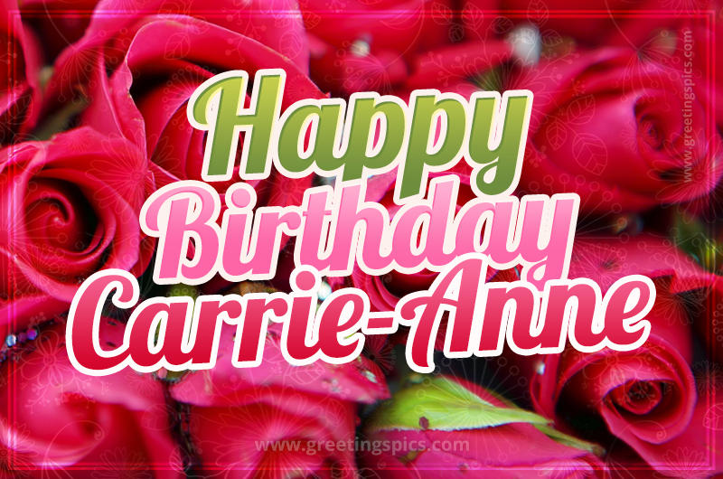 Happy Birthday Carrie-Anne beautiful Image with red roses