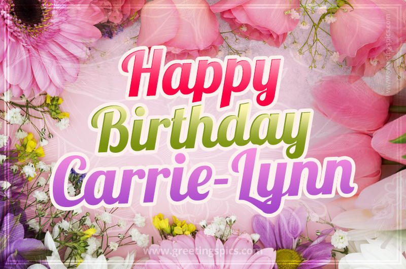 Happy Birthday Carrie-Lynn Picture with beautiful flowers