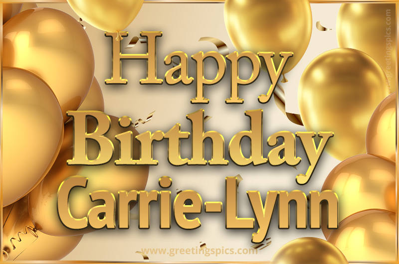 Happy Birthday Carrie-Lynn Card with golden confetti and balloons