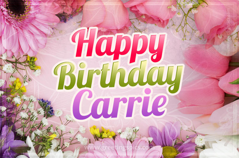 Happy Birthday Carrie Picture with beautiful flowers