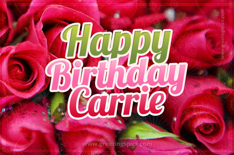 Happy Birthday Carrie beautiful Image with red roses