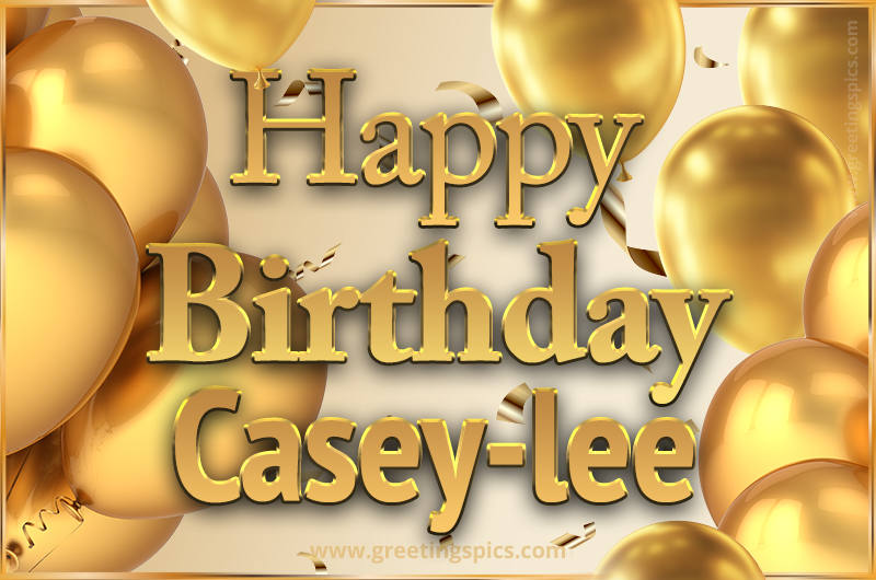 Happy Birthday Casey-lee Card with golden confetti and balloons