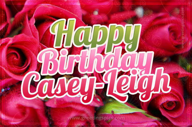 Happy Birthday Casey-Leigh beautiful Image with red roses