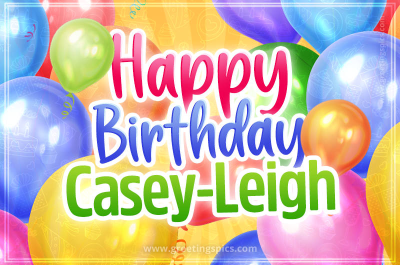 Happy Birthday Casey-Leigh Image with colorful balloons