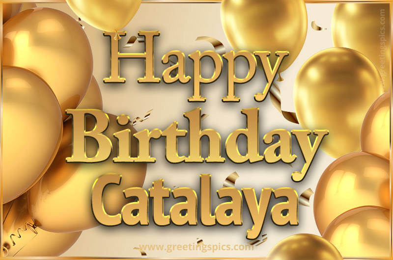 Happy Birthday Catalaya Card with golden confetti and balloons