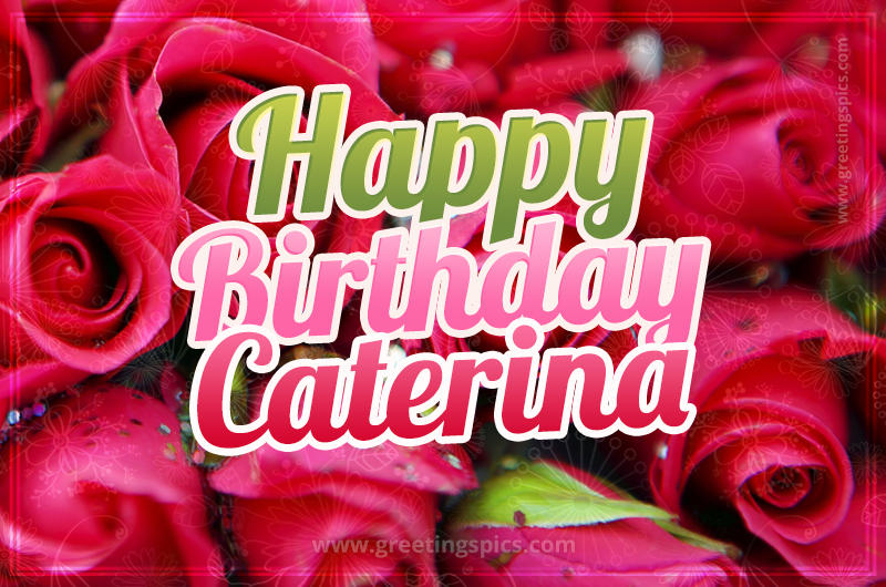 Happy Birthday Caterina beautiful Image with red roses