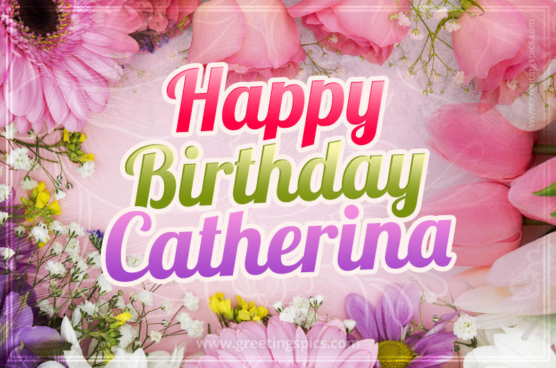 Happy Birthday Catherina Picture with beautiful flowers