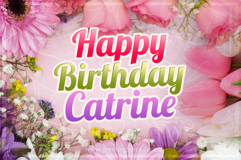 Happy Birthday Catrine Picture with beautiful flowers