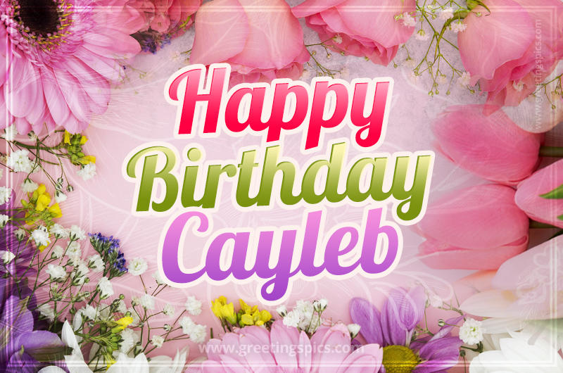 Happy Birthday Cayleb Picture with beautiful flowers