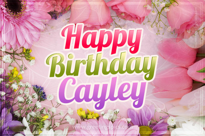 Happy Birthday Cayley Picture with beautiful flowers