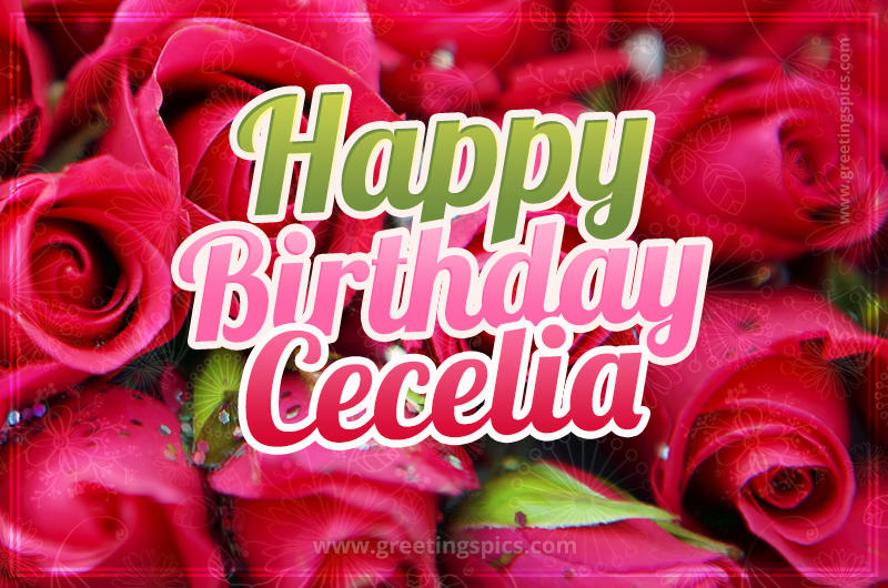 Happy Birthday Cecelia beautiful Image with red roses