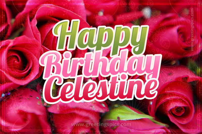 Happy Birthday Celestine beautiful Image with red roses