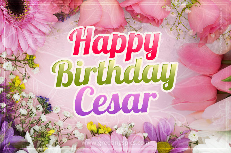 Happy Birthday Cesar Picture with beautiful flowers