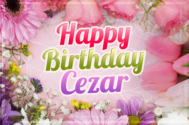 Happy Birthday Cezar Picture with beautiful flowers