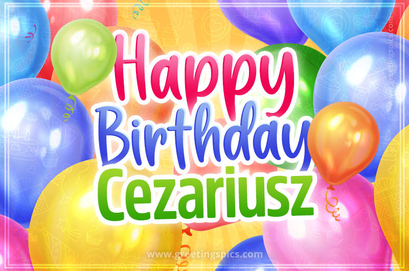 Happy Birthday Cezariusz Image with colorful balloons