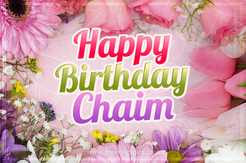 Happy Birthday Chaim Picture with beautiful flowers