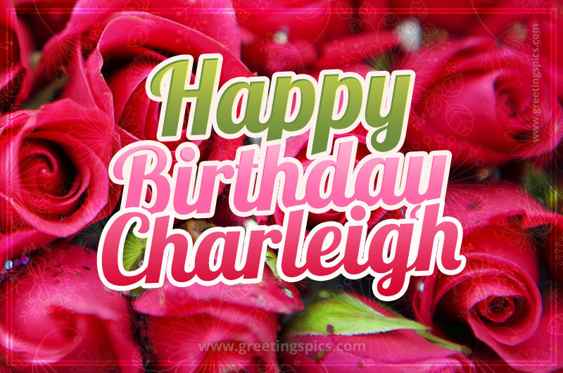 Happy Birthday Charleigh beautiful Image with red roses