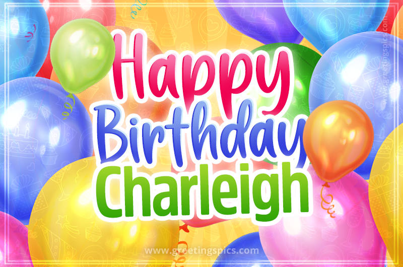 Happy Birthday Charleigh Image with colorful balloons