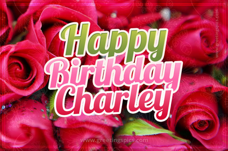 Happy Birthday Charley beautiful Image with red roses