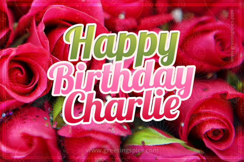 Happy Birthday Charlie beautiful Image with red roses