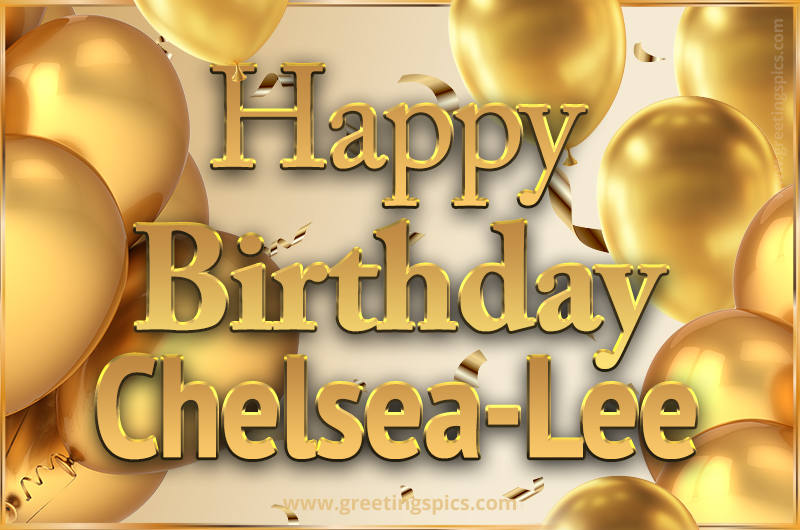 Happy Birthday Chelsea-Lee Card with golden confetti and balloons