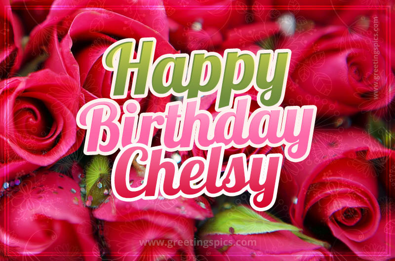 Happy Birthday Chelsy beautiful Image with red roses