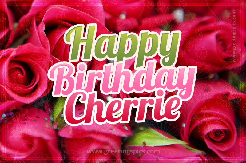 Happy Birthday Cherrie beautiful Image with red roses