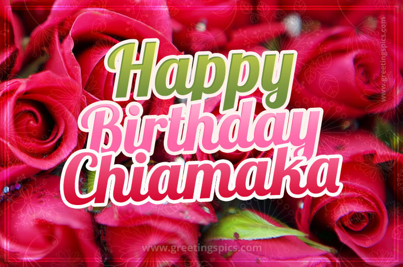 Happy Birthday Chiamaka beautiful Image with red roses