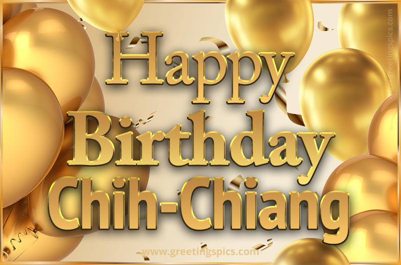 Happy Birthday Chih-Chiang Card with golden confetti and balloons