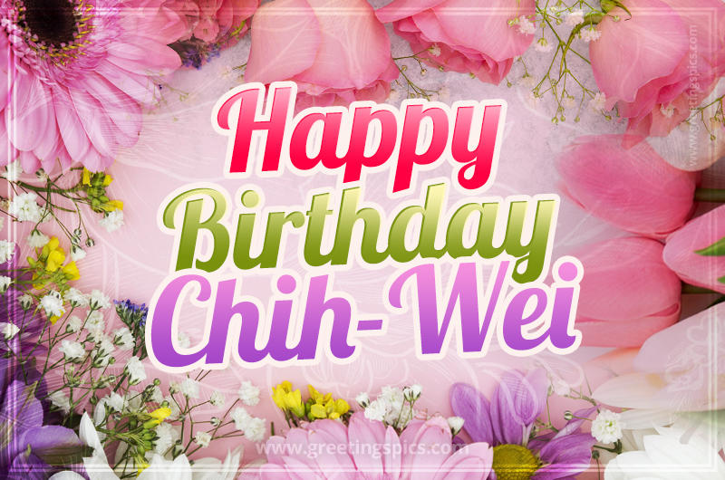 Happy Birthday Chih-Wei Picture with beautiful flowers