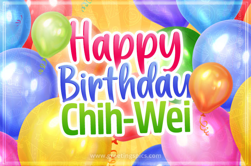 Happy Birthday Chih-Wei Image with colorful balloons