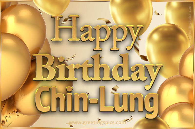 Happy Birthday Chin-Lung Card with golden confetti and balloons