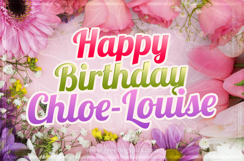 Happy Birthday Chloe-Louise Picture with beautiful flowers