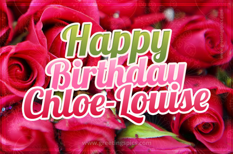 Happy Birthday Chloe-Louise beautiful Image with red roses