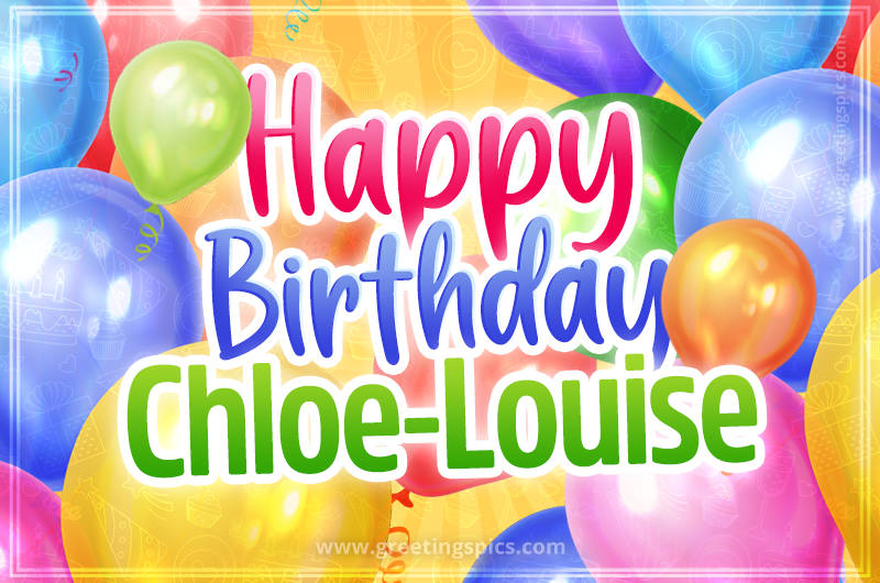 Happy Birthday Chloe-Louise Image with colorful balloons