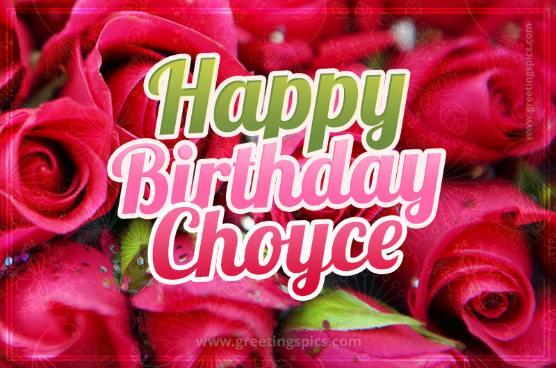 Happy Birthday Choyce beautiful Image with red roses