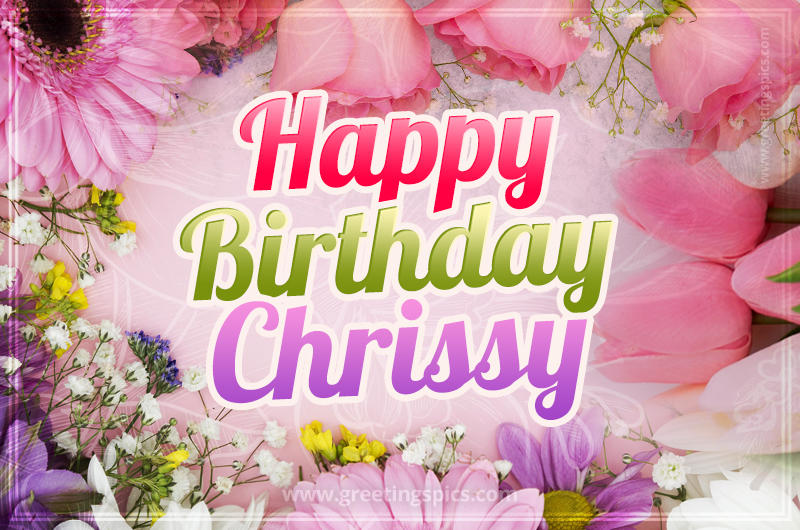 Happy Birthday Chrissy Picture with beautiful flowers