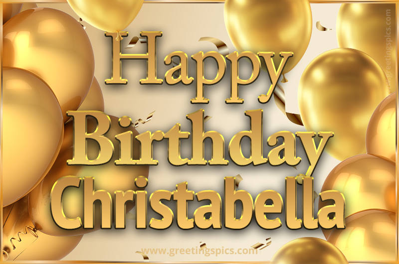 Happy Birthday Christabella Card with golden confetti and balloons