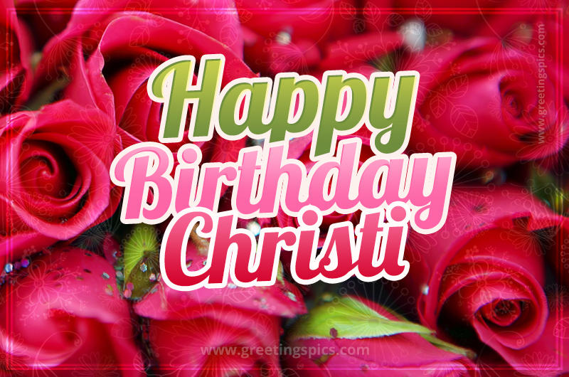 Happy Birthday Christi beautiful Image with red roses