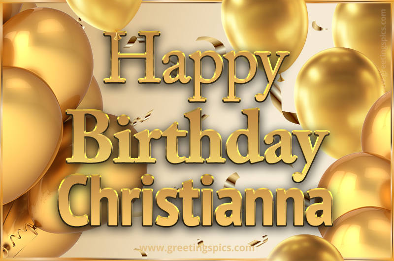 Happy Birthday Christianna Card with golden confetti and balloons