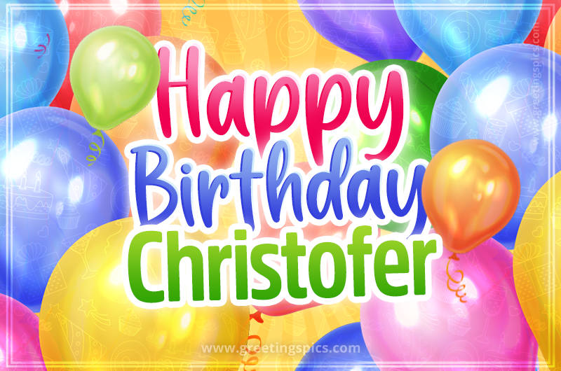 Happy Birthday Christofer Image with colorful balloons