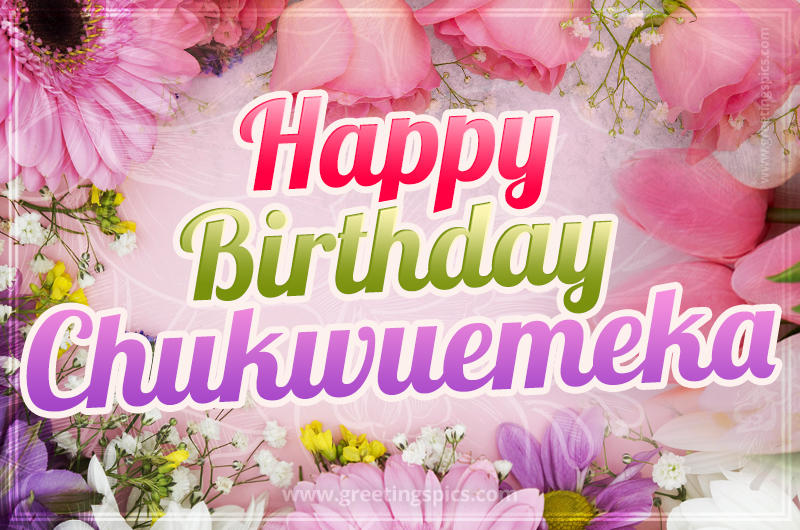 Happy Birthday Chukwuemeka Picture with beautiful flowers