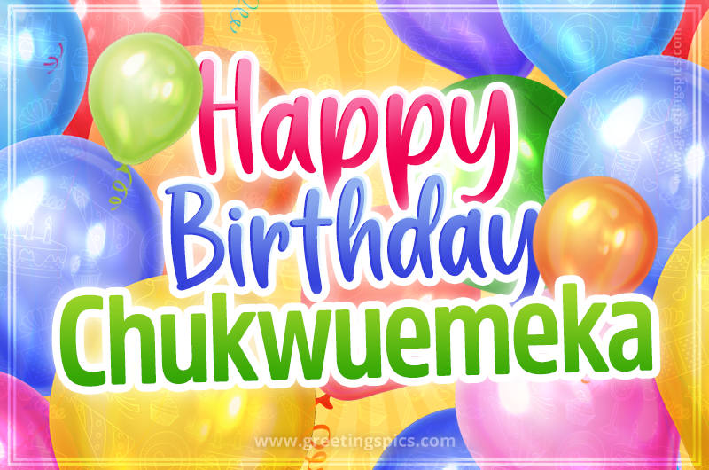 Happy Birthday Chukwuemeka Image with colorful balloons